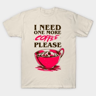 I Need One More Coffee T-Shirt